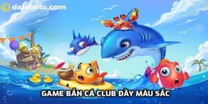 Khám phá thế giới sống động trong bắn cá Club